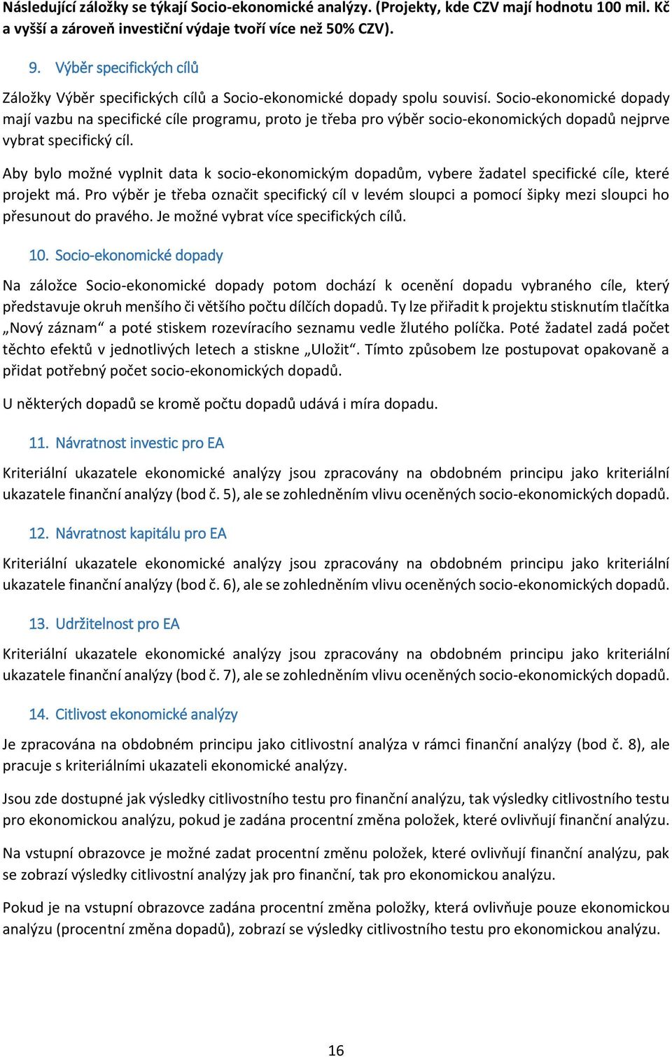 Socio-ekonomické dopady mají vazbu na specifické cíle programu, proto je třeba pro výběr socio-ekonomických dopadů nejprve vybrat specifický cíl.