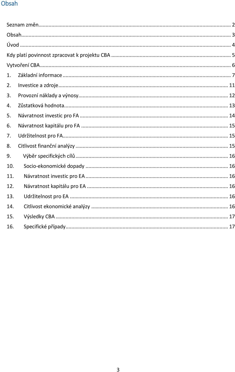 .. 15 7. Udržitelnost pro FA... 15 8. Citlivost finanční analýzy... 15 9. Výběr specifických cílů... 16 10. Socio-ekonomické dopady... 16 11.