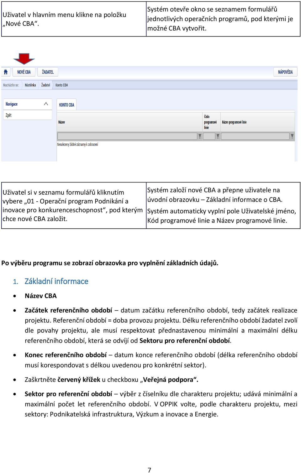 Systém založí nové CBA a přepne uživatele na úvodní obrazovku Základní informace o CBA. Systém automaticky vyplní pole Uživatelské jméno, Kód programové linie a Název programové linie.