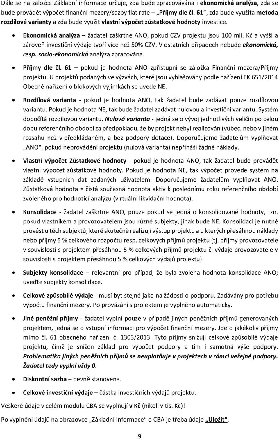 Kč a vyšší a zároveň investiční výdaje tvoří více než 50% CZV. V ostatních případech nebude ekonomická, resp. socio-ekonomická analýza zpracována. Příjmy dle čl.