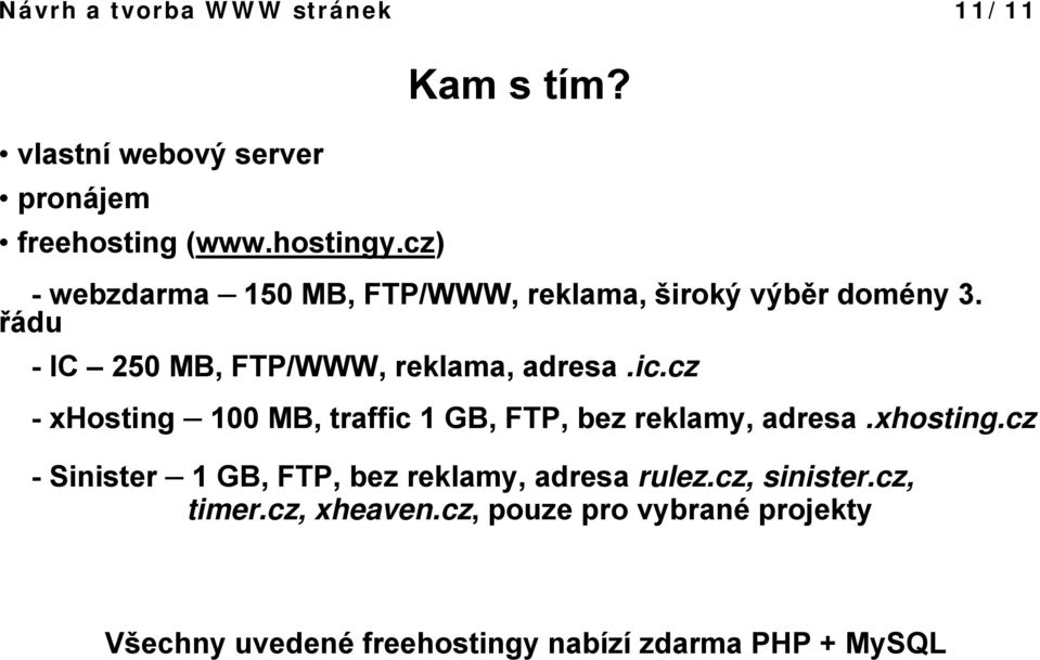 cz -xhosting 100 MB, traffic 1 GB, FTP, bez reklamy, adresa.xhosting.cz -Sinister 1 GB, FTP, bez reklamy, adresa rulez.