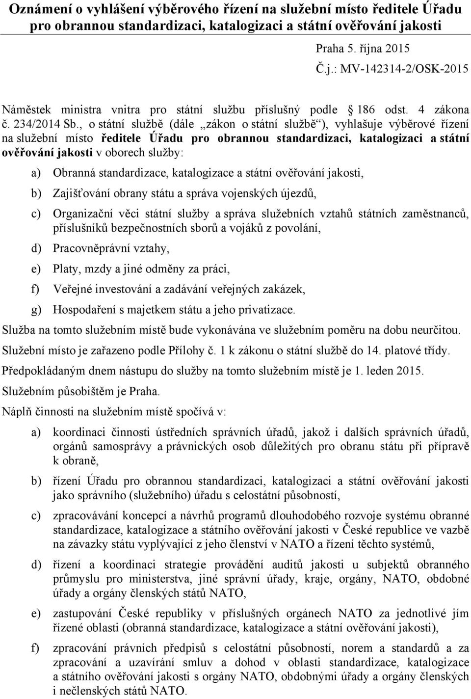 , o státní službě (dále zákon o státní službě ), vyhlašuje výběrové řízení na služební místo ředitele Úřadu pro obrannou standardizaci, katalogizaci a státní ověřování jakosti v oborech služby: a)