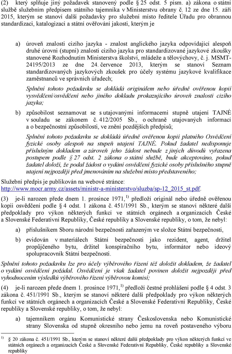 znalost anglického jazyka odpovídající alespoň druhé úrovni (stupni) znalosti cizího jazyka pro standardizované jazykové zkoušky stanovené Rozhodnutím Ministerstva školství, mládeže a tělovýchovy, č.