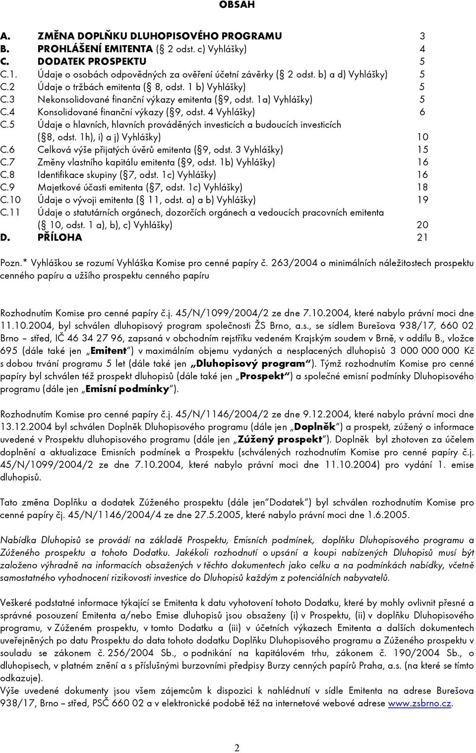4 Vyhlášky) 6 C.5 Údaje o hlavních, hlavních prováděných investicích a budoucích investicích ( 8, odst. 1h), i) a j) Vyhlášky) 10 C.6 Celková výše přijatých úvěrů emitenta ( 9, odst. 3 Vyhlášky) 15 C.