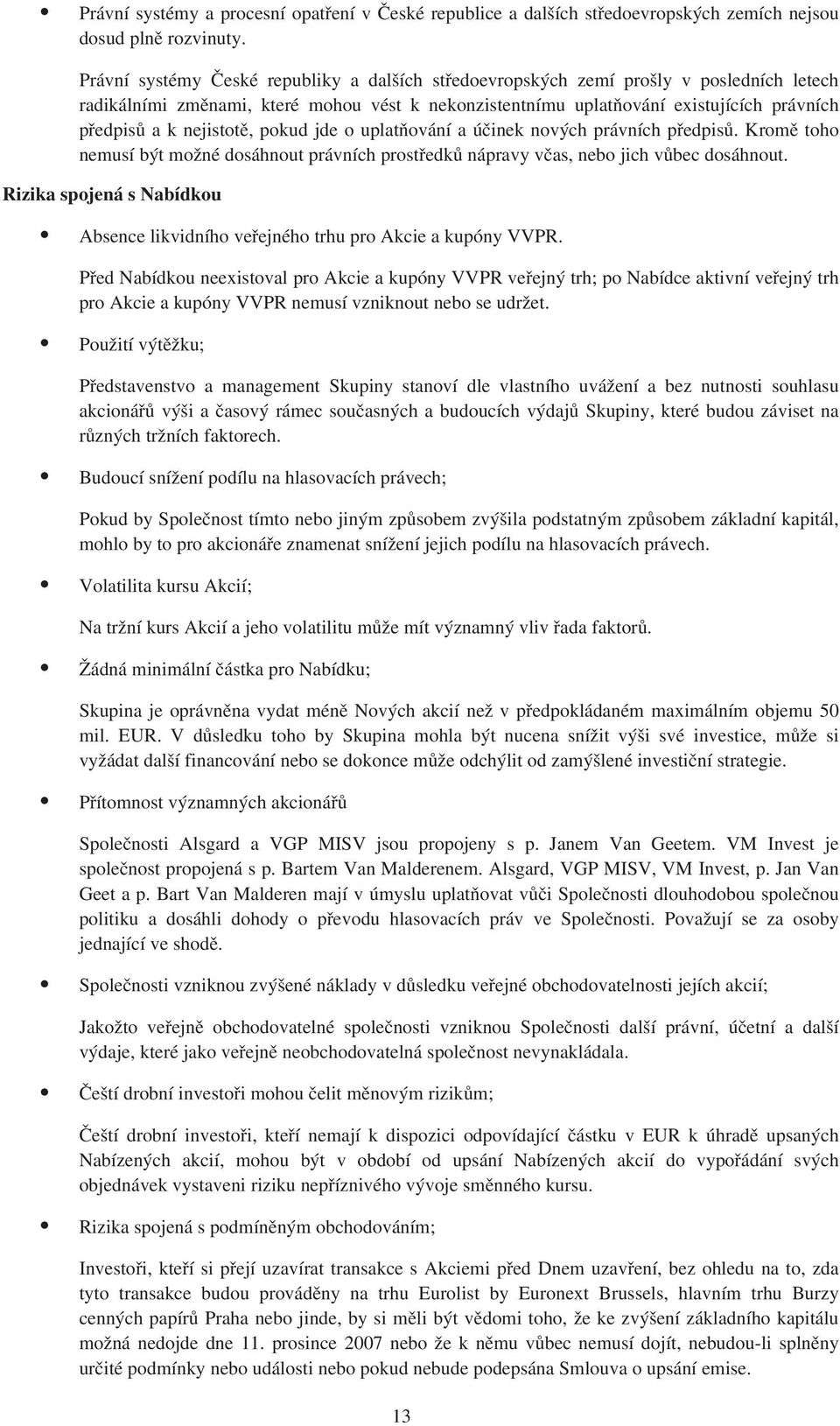 nejistotě, pokud jde o uplatňování a účinek nových právních předpisů. Kromě toho nemusí být možné dosáhnout právních prostředků nápravy včas, nebo jich vůbec dosáhnout.