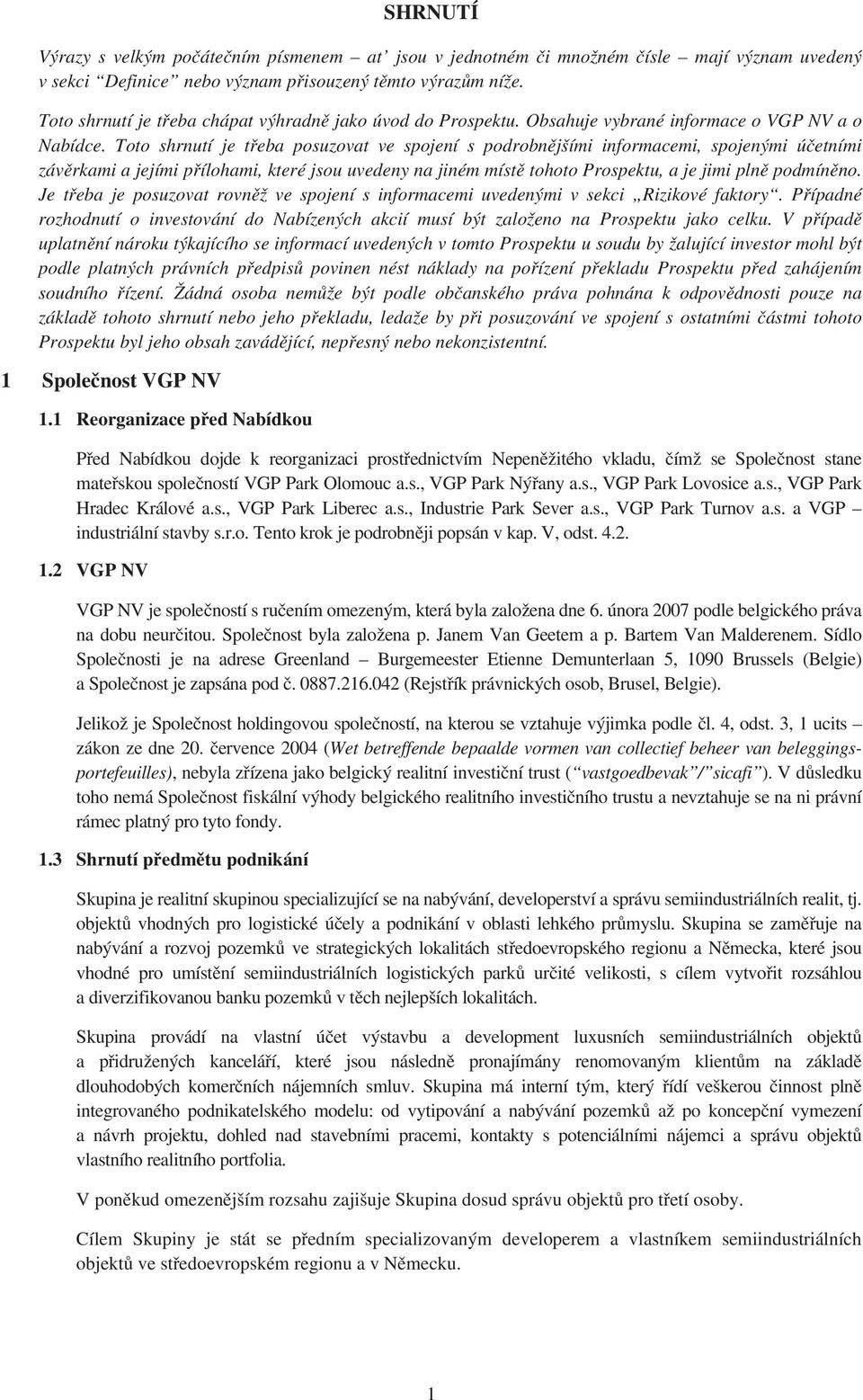 Toto shrnutí je třeba posuzovat ve spojení s podrobnějšími informacemi, spojenými účetními závěrkami a jejími přílohami, které jsou uvedeny na jiném místě tohoto Prospektu, a je jimi plně podmíněno.