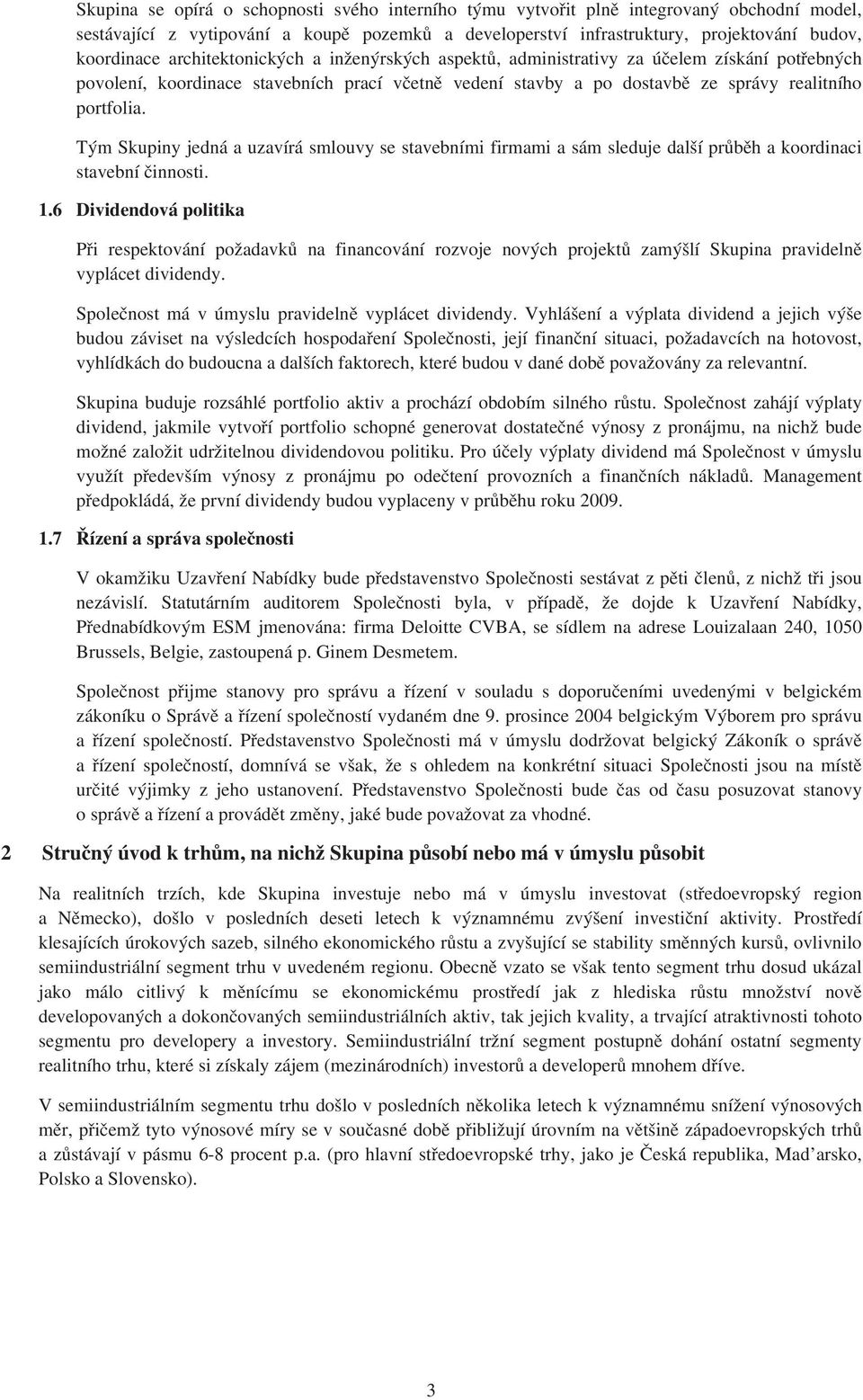 Tým Skupiny jedná a uzavírá smlouvy se stavebními firmami a sám sleduje další průběh a koordinaci stavební činnosti. 1.