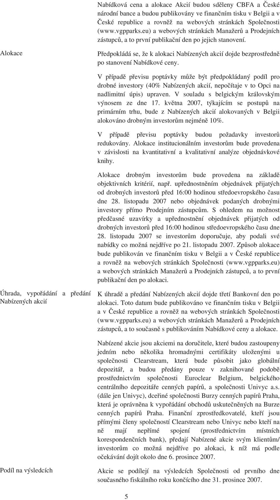 Alokace Předpokládá se, že k alokaci Nabízených akcií dojde bezprostředně po stanovení Nabídkové ceny.