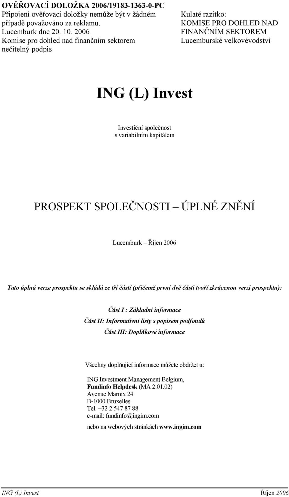 PROSPEKT SPOLEČNOSTI ÚPLNÉ ZNĚNÍ Lucemburk Říjen 2006 Tato úplná verze prospektu se skládá ze tří částí (přičemž první dvě části tvoří zkrácenou verzi prospektu): Část I : Základní informace Část II: