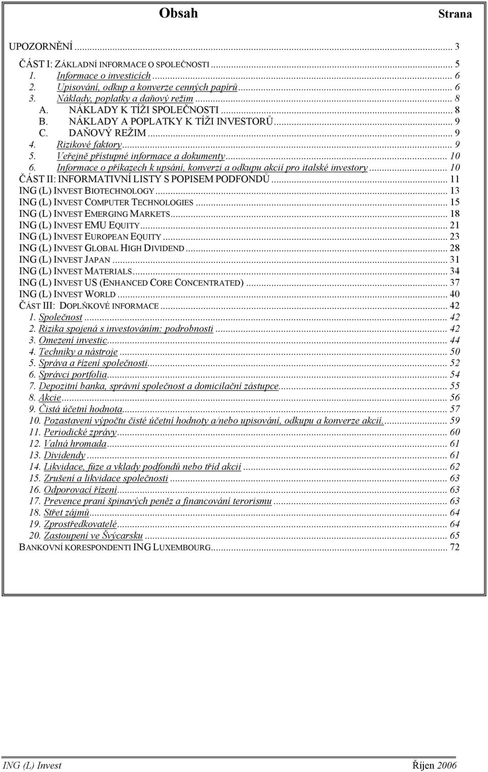 Informace o příkazech k upsání, konverzi a odkupu akcií pro italské investory... 10 ČÁST II: INFORMATIVNÍ LISTY S POPISEM PODFONDŮ... 11 ING (L) INVEST BIOTECHNOLOGY.