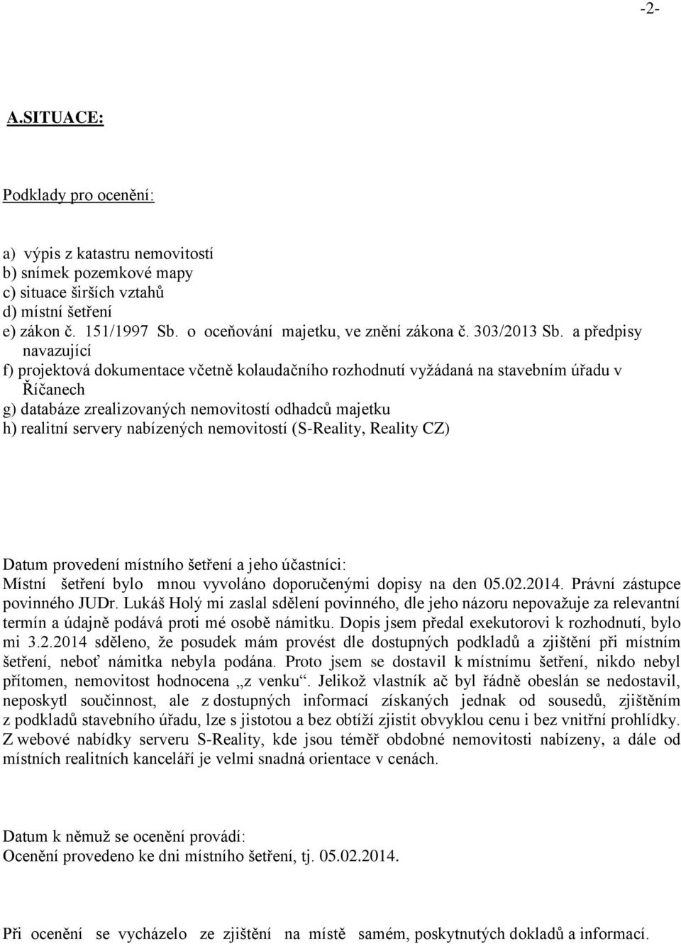 a předpisy navazující f) projektová dokumentace včetně kolaudačního rozhodnutí vyžádaná na stavebním úřadu v Říčanech g) databáze zrealizovaných nemovitostí odhadců majetku h) realitní servery