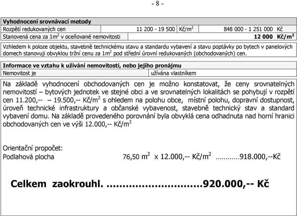 Informace ve vztahu k užívání nemovitosti, nebo jejího pronájmu Nemovitost je užívána vlastníkem Na základě vyhodnocení obchodovaných cen je možno konstatovat, že ceny srovnatelných nemovitostí