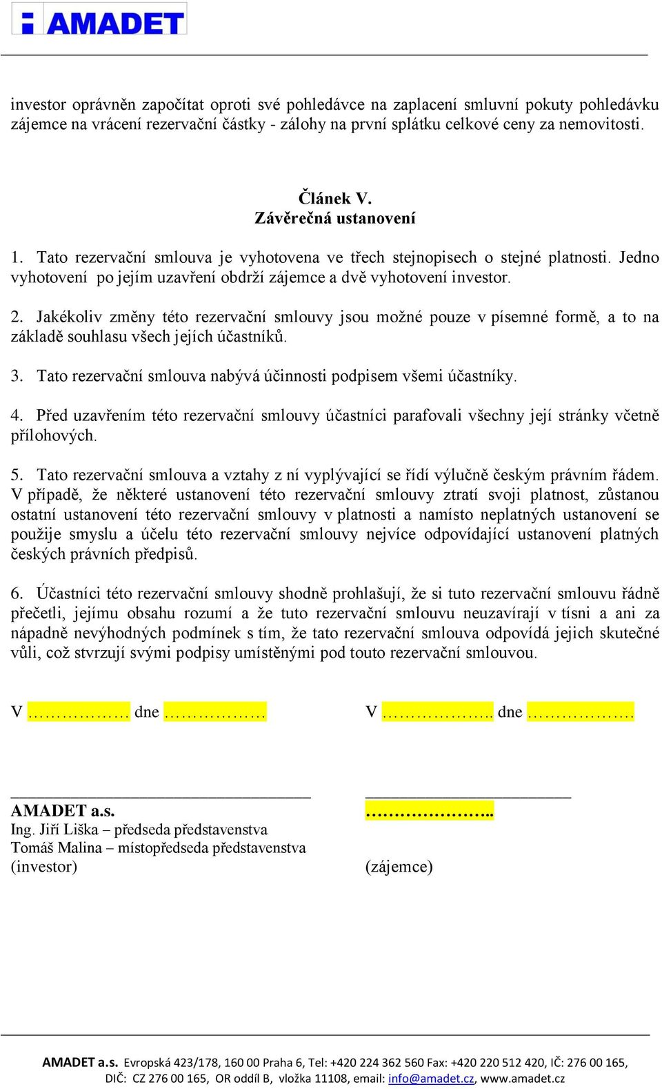 Jakékoliv změny této rezervační smlouvy jsou možné pouze v písemné formě, a to na základě souhlasu všech jejích účastníků. 3. Tato rezervační smlouva nabývá účinnosti podpisem všemi účastníky. 4.