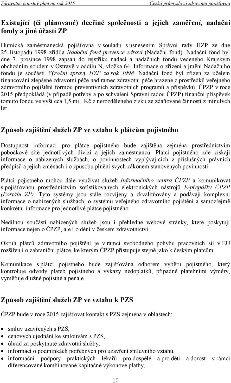 prosince 1998 zapsán do rejstříku nadací a nadačních fondů vedeného Krajským obchodním soudem v Ostravě v oddílu N, vložka 64.