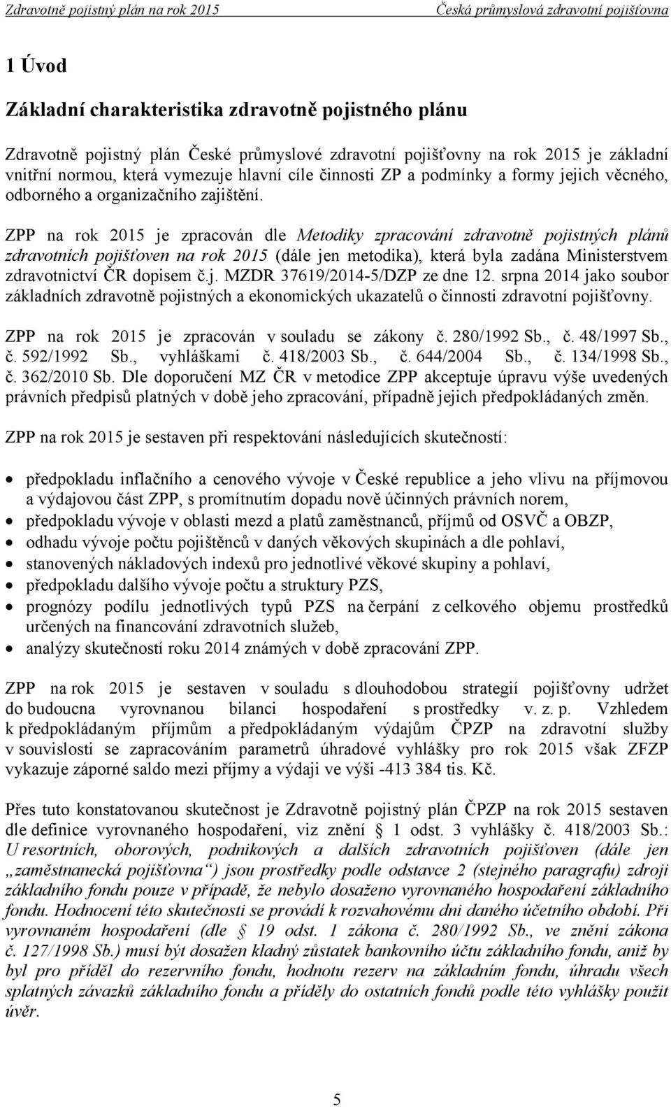 ZPP na rok 2015 je zpracován dle Metodiky zpracování zdravotně pojistných plánů zdravotních pojišťoven na rok 2015 (dále jen metodika), která byla zadána Ministerstvem zdravotnictví ČR dopisem č.j. MZDR 37619/2014-5/DZP ze dne 12.