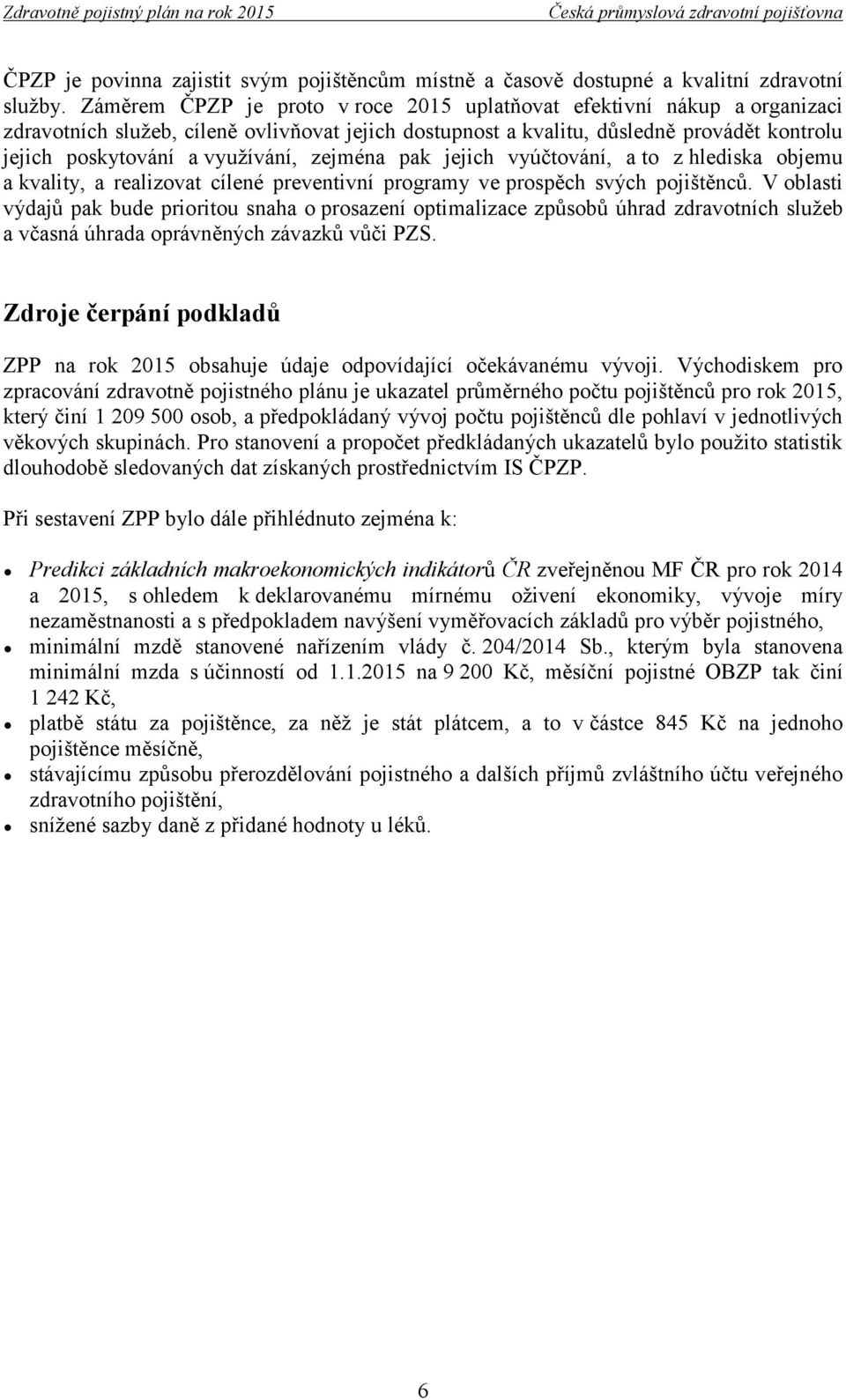 zejména pak jejich vyúčtování, a to z hlediska objemu a kvality, a realizovat cílené preventivní programy ve prospěch svých pojištěnců.