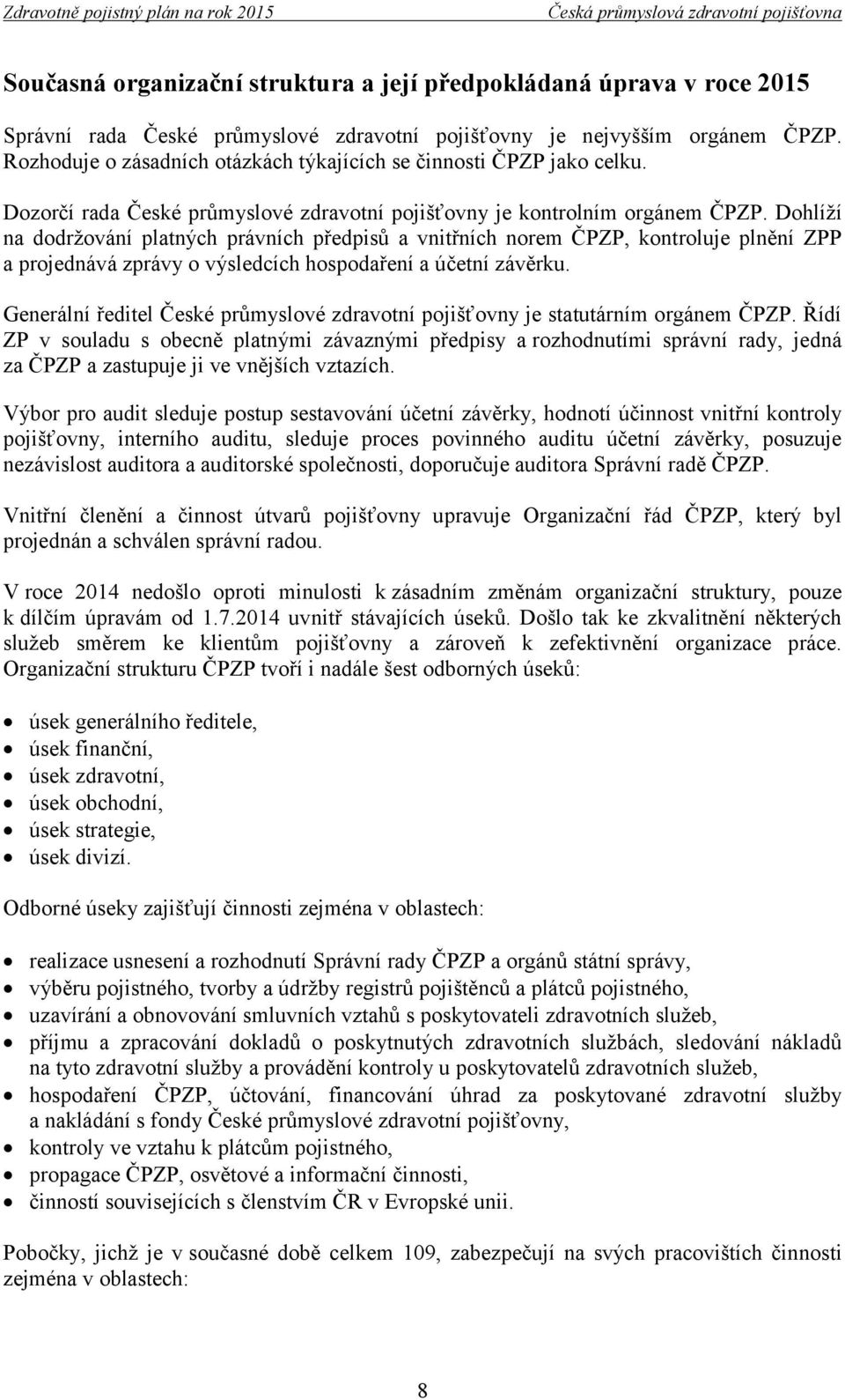 Dohlíží na dodržování platných právních předpisů a vnitřních norem ČPZP, kontroluje plnění ZPP a projednává zprávy o výsledcích hospodaření a účetní závěrku.