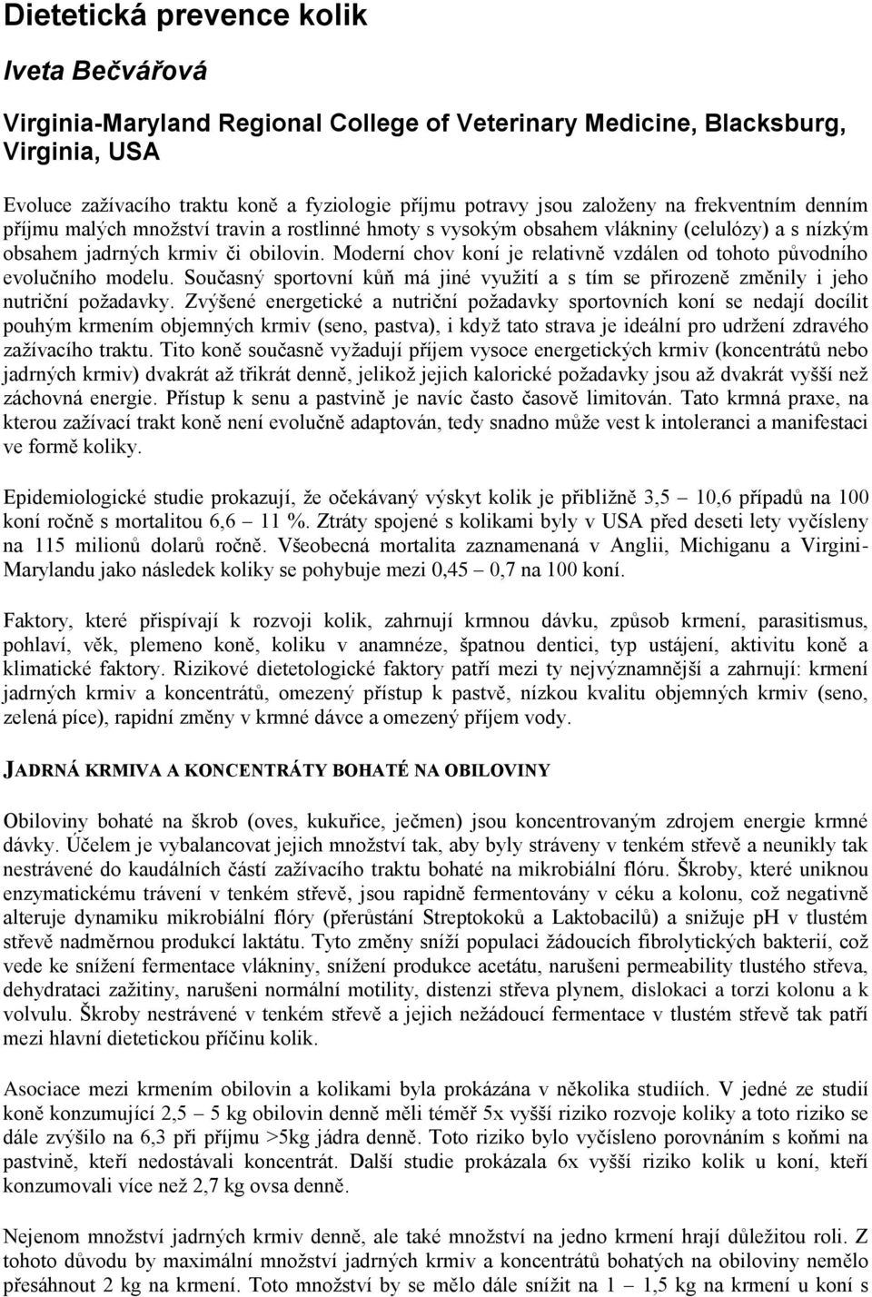 Moderní chov koní je relativně vzdálen od tohoto původního evolučního modelu. Současný sportovní kůň má jiné využití a s tím se přirozeně změnily i jeho nutriční požadavky.