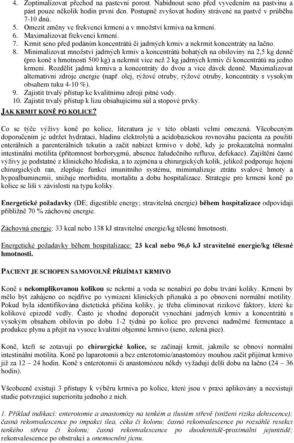 Minimalizovat množství jadrných krmiv a koncentrátů bohatých na obiloviny na 2,5 kg denně (pro koně s hmotností 500 kg) a nekrmit více než 2 kg jadrných krmiv či koncentrátů na jedno krmení.