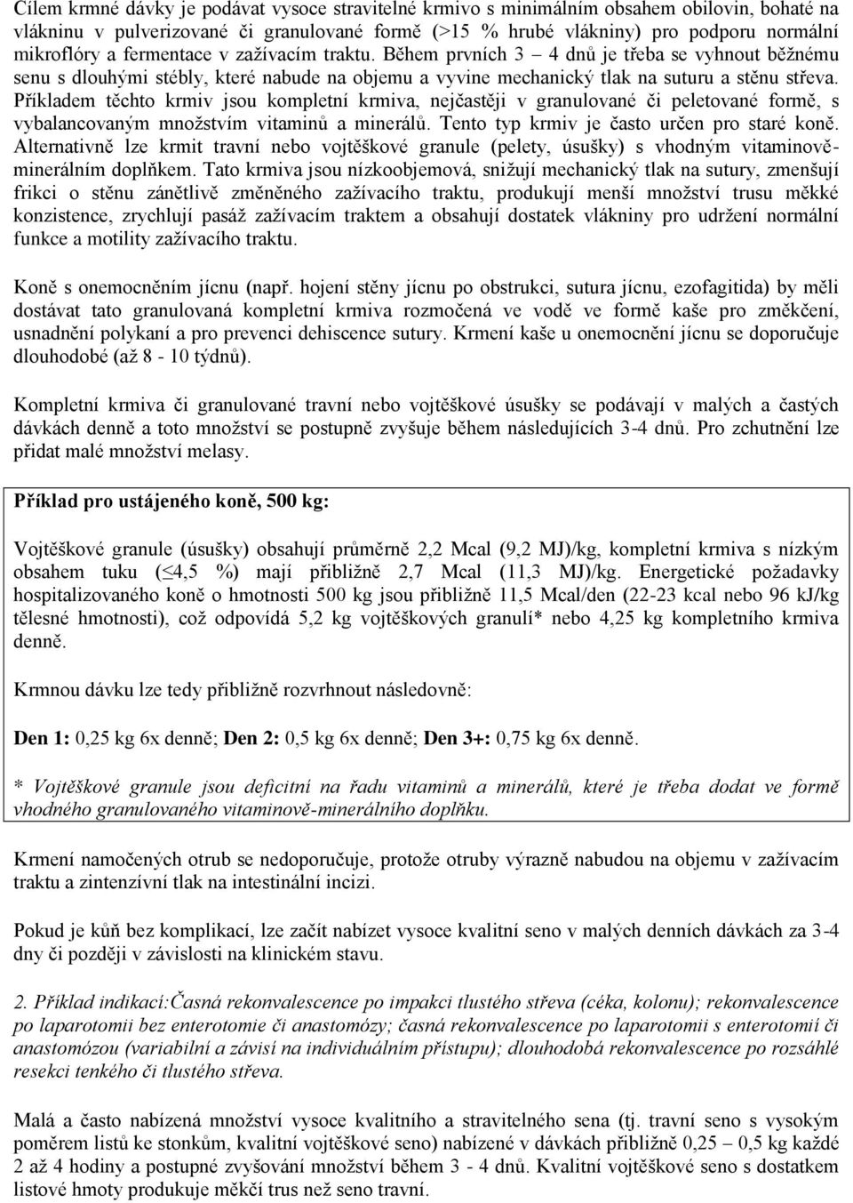 Příkladem těchto krmiv jsou kompletní krmiva, nejčastěji v granulované či peletované formě, s vybalancovaným množstvím vitaminů a minerálů. Tento typ krmiv je často určen pro staré koně.