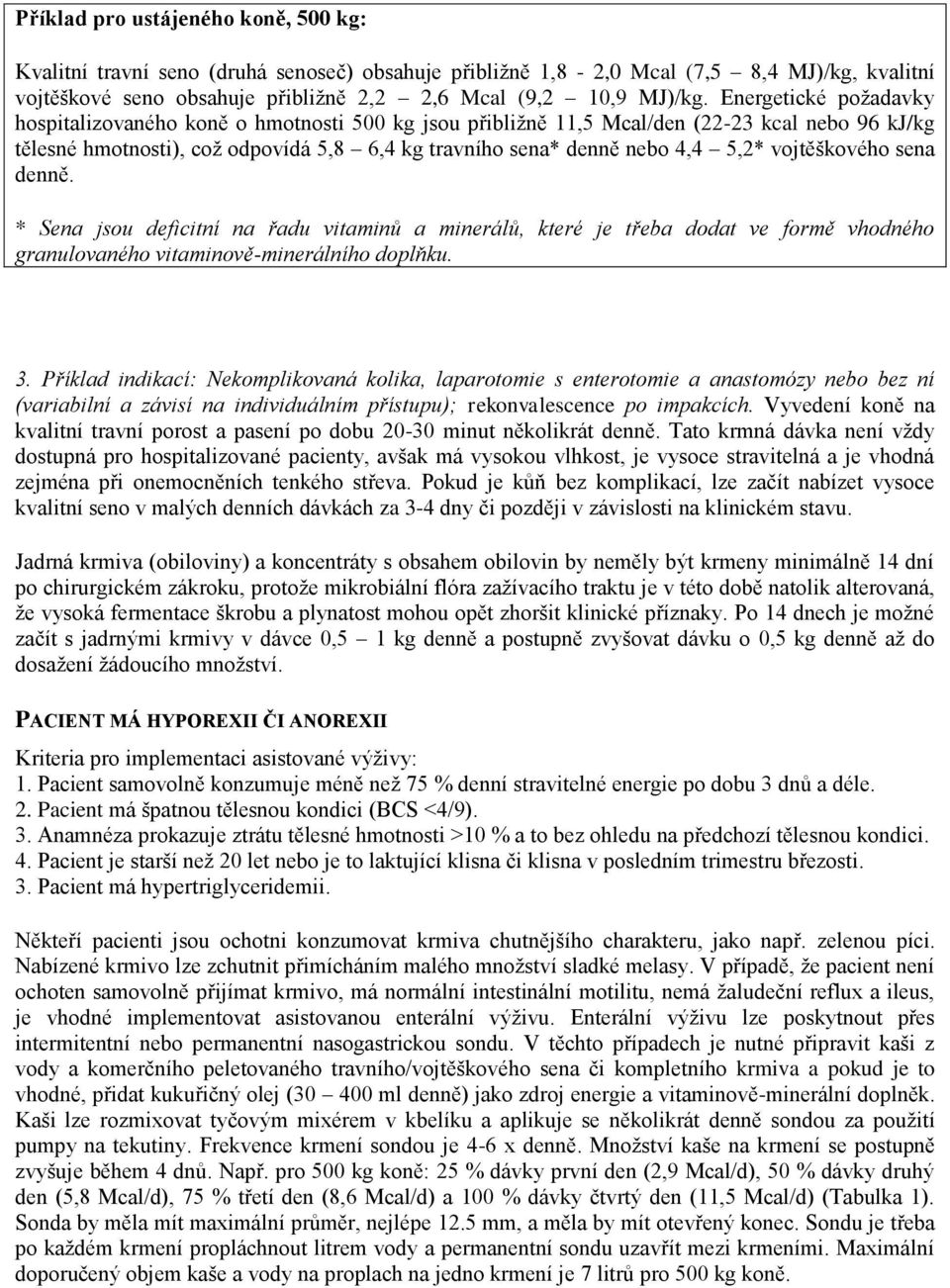 vojtěškového sena denně. * Sena jsou deficitní na řadu vitaminů a minerálů, které je třeba dodat ve formě vhodného granulovaného vitaminově-minerálního doplňku. 3.