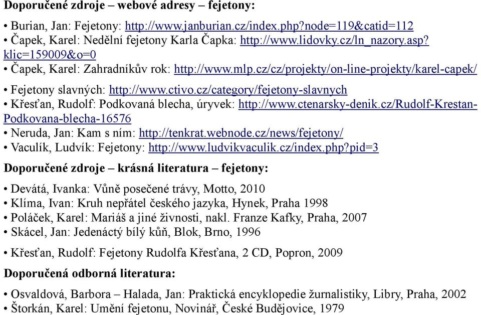 cz/category/fejetony-slavnych Křesťan, Rudolf: Podkovaná blecha, úryvek: http://www.ctenarsky-denik.cz/rudolf-krestan- Podkovana-blecha-16576 Neruda, Jan: Kam s ním: http://tenkrat.webnode.