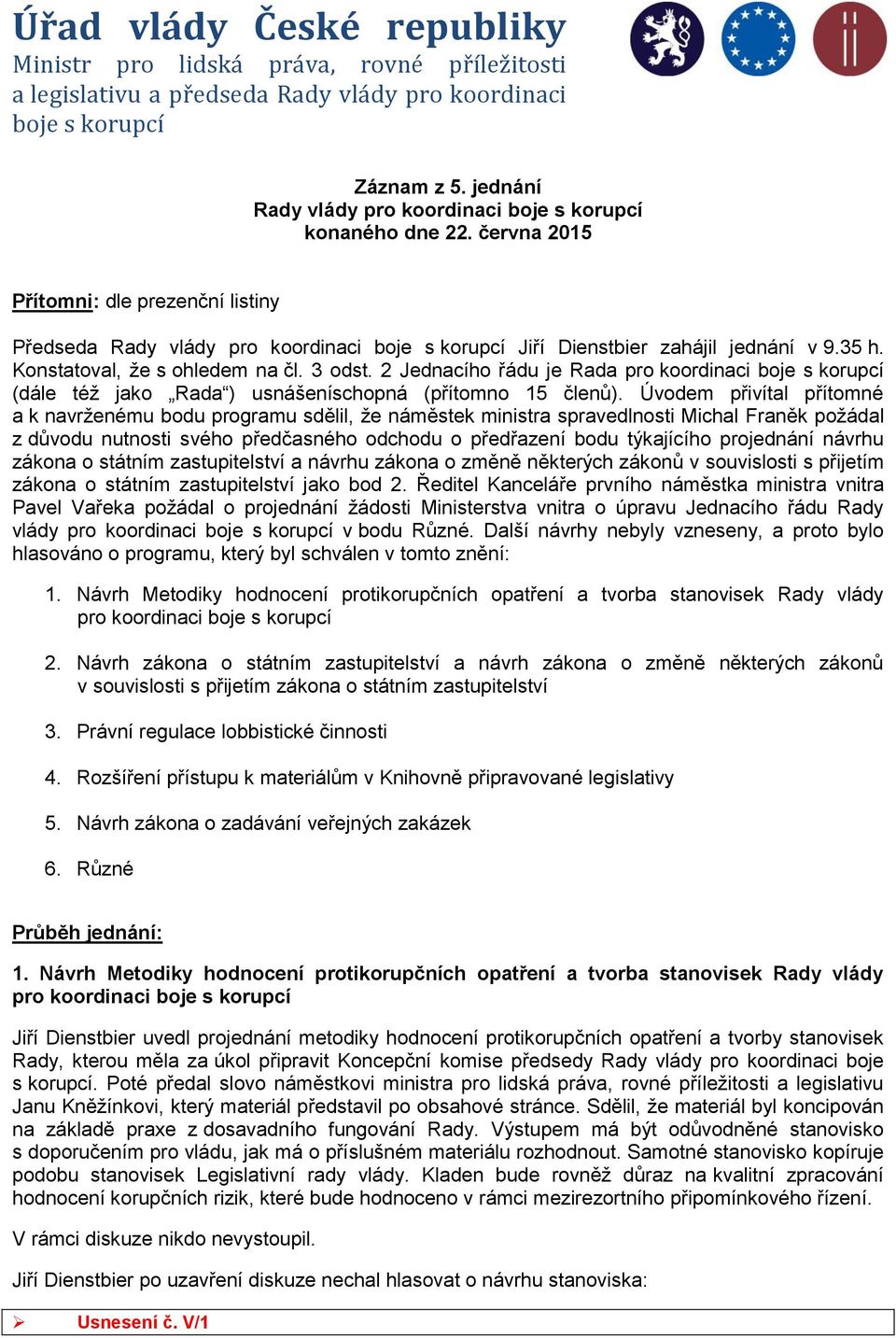 2 Jednacího řádu je Rada pro koordinaci boje s korupcí (dále též jako Rada ) usnášeníschopná (přítomno 15 členů).