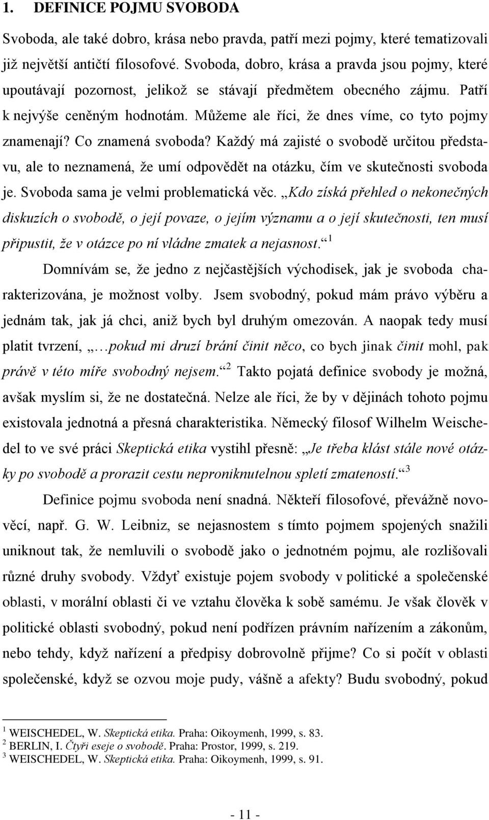 Můžeme ale říci, že dnes víme, co tyto pojmy znamenají? Co znamená svoboda? Každý má zajisté o svobodě určitou představu, ale to neznamená, že umí odpovědět na otázku, čím ve skutečnosti svoboda je.