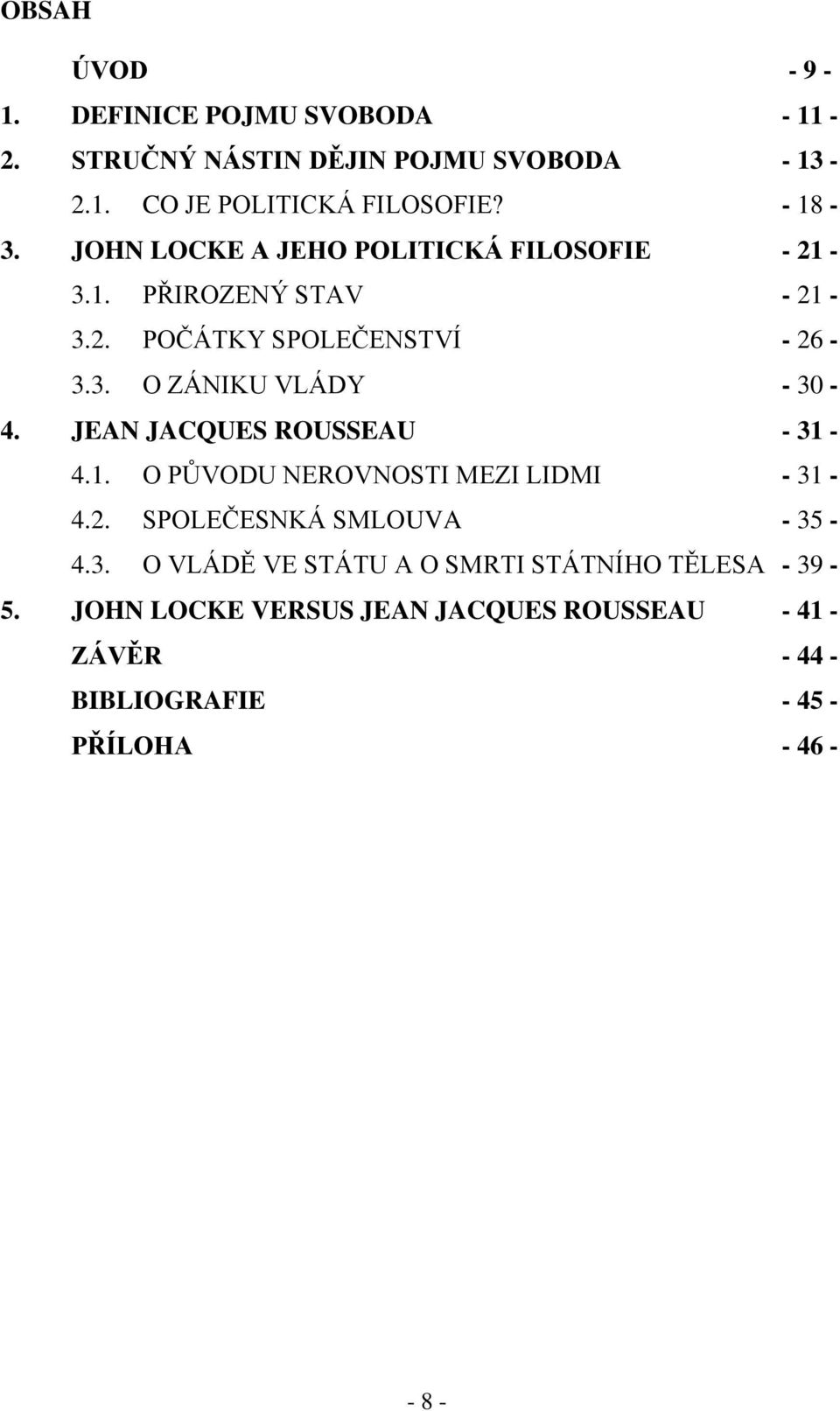 JEAN JACQUES ROUSSEAU - 31-4.1. O PŮVODU NEROVNOSTI MEZI LIDMI - 31-4.2. SPOLEČESNKÁ SMLOUVA - 35-4.3. O VLÁDĚ VE STÁTU A O SMRTI STÁTNÍHO TĚLESA - 39-5.