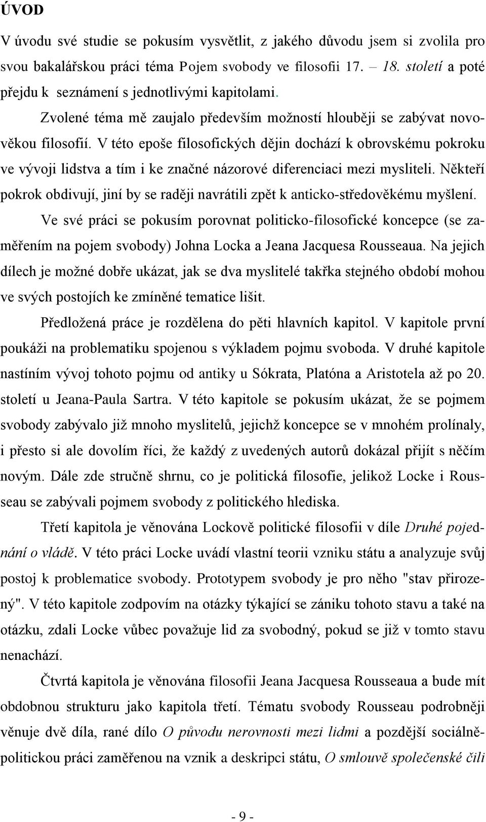 V této epoše filosofických dějin dochází k obrovskému pokroku ve vývoji lidstva a tím i ke značné názorové diferenciaci mezi mysliteli.