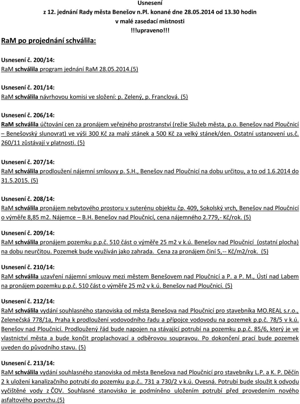 206/14: RaM schválila účtování cen za pronájem veřejného prostranství (režie Služeb města, p.o. Benešov nad Ploučnicí Benešovský slunovrat) ve výši 300 Kč za malý stánek a 500 Kč za velký stánek/den.