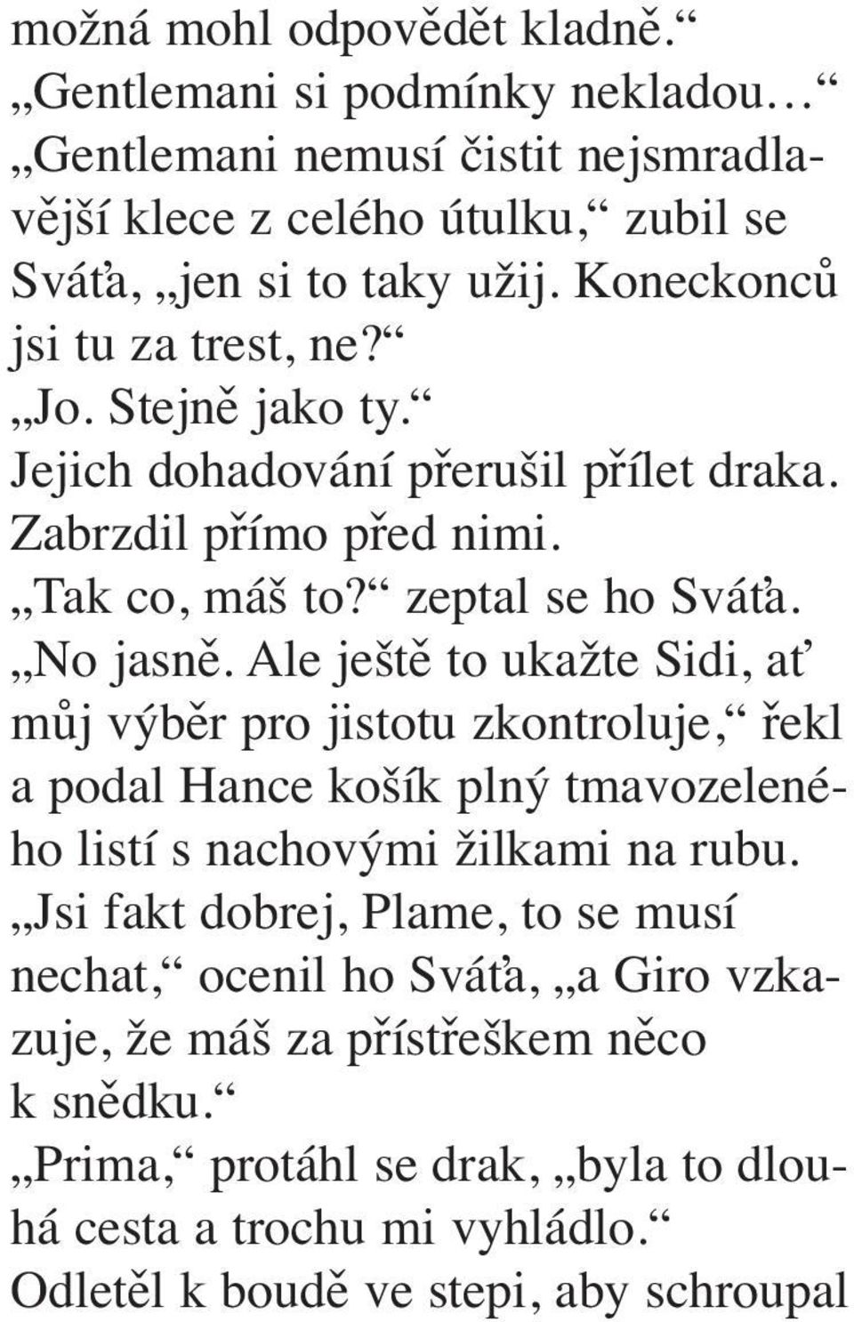 Ale ještě to ukažte Sidi, ať můj výběr pro jistotu zkontroluje, řekl a podal Hance košík plný tmavozeleného listí s nachovými žilkami na rubu.