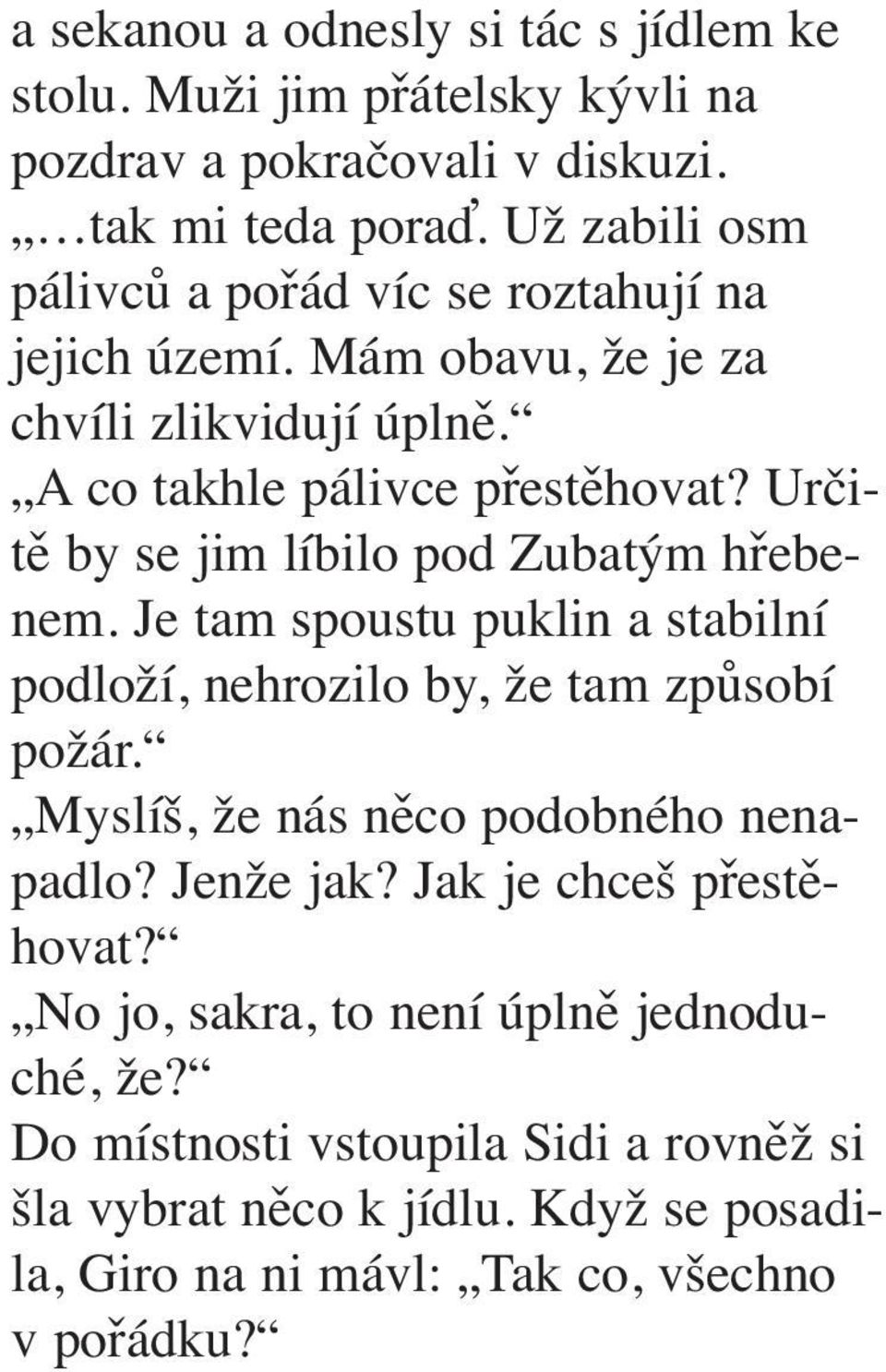 Určitě by se jim líbilo pod Zubatým hřebenem. Je tam spoustu puklin a stabilní podloží, nehrozilo by, že tam způsobí požár.