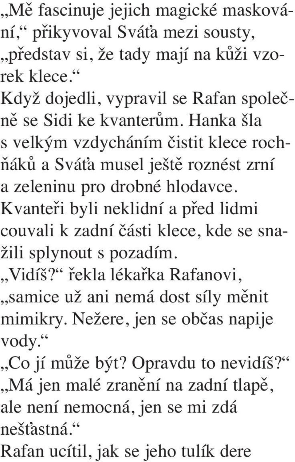 Hanka šla s velkým vzdycháním čistit klece rochňáků a Sváťa musel ještě roznést zrní a zeleninu pro drobné hlodavce.