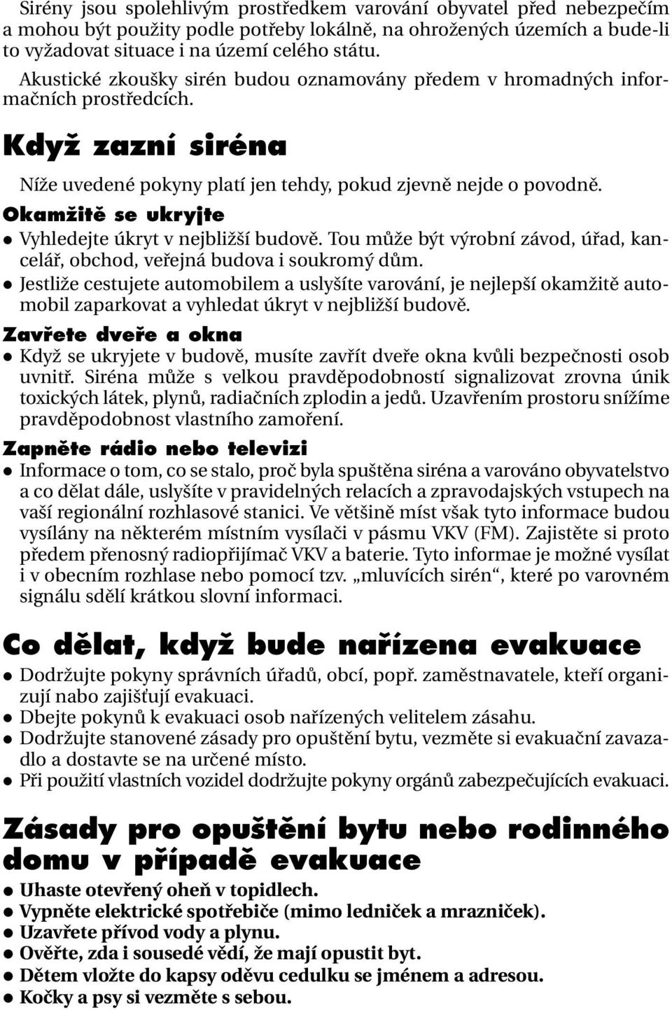 OkamÏitû se ukryjte Vyhledejte úkryt v nejbližší budově. Tou může být výrobní závod, úřad, kancelář, obchod, veřejná budova i soukromý dům.
