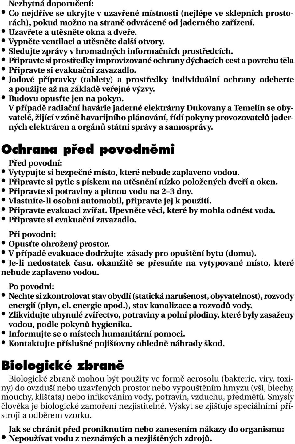 Připravte si prostředky improvizované ochrany dýchacích cest a povrchu těla Připravte si evakuační zavazadlo.