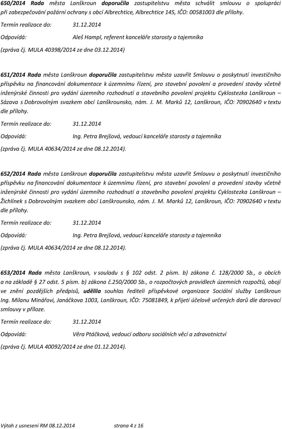 2014) 651/2014 Rada města Lanškroun doporučila zastupitelstvu města uzavřít Smlouvu o poskytnutí investičního příspěvku na financování dokumentace k územnímu řízení, pro stavební povolení a provedení