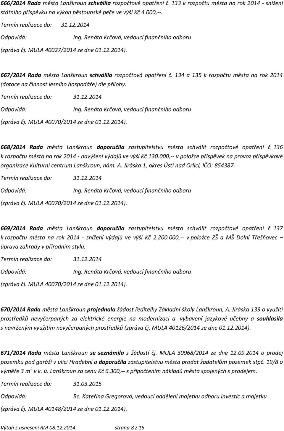 134 a 135 k rozpočtu města na rok 2014 (dotace na činnost lesního hospodáře) dle přílohy. Ing. Renáta Krčová, vedoucí finančního odboru (zpráva čj. MULA 40070/2014 ze dne 01.12.2014).