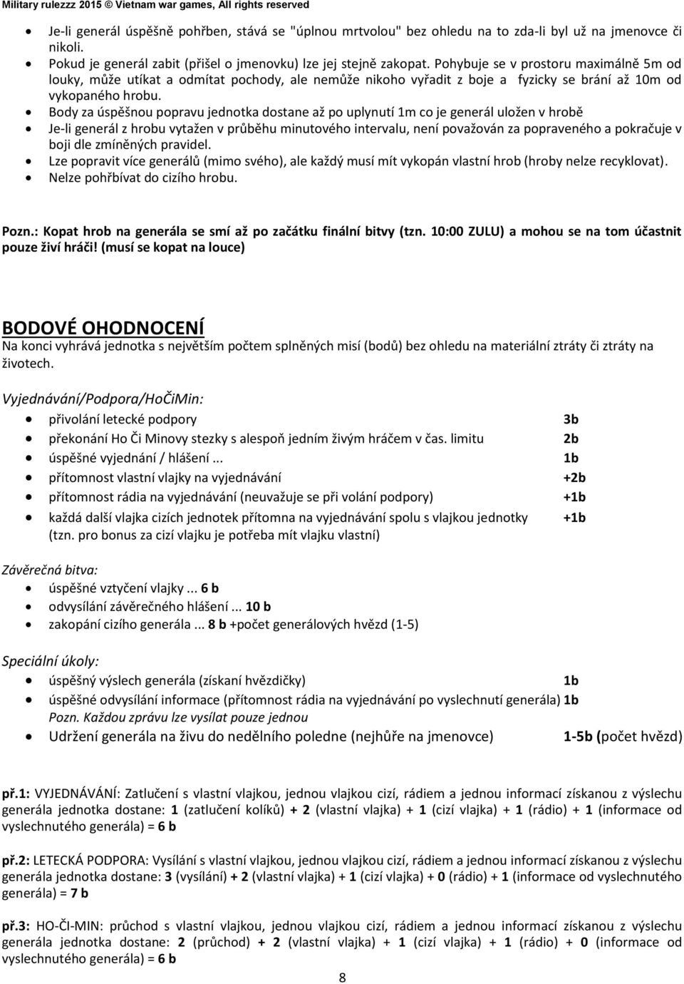 Body za úspěšnou popravu jednotka dostane až po uplynutí 1m co je generál uložen v hrobě Je-li generál z hrobu vytažen v průběhu minutového intervalu, není považován za popraveného a pokračuje v boji