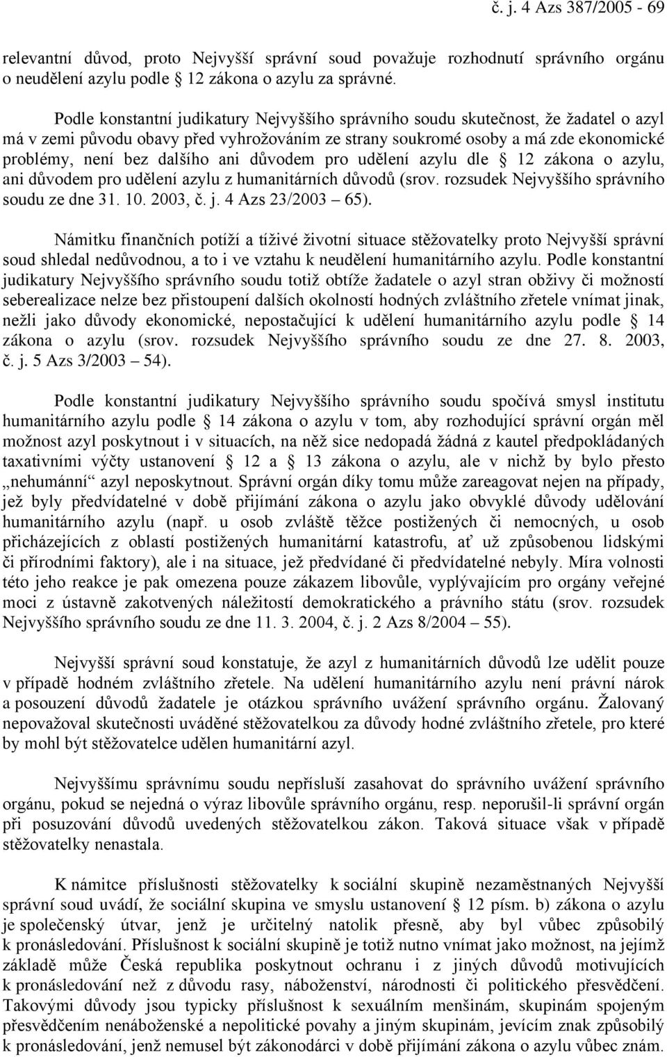 ani důvodem pro udělení azylu dle 12 zákona o azylu, ani důvodem pro udělení azylu z humanitárních důvodů (srov. rozsudek Nejvyššího správního soudu ze dne 31. 10. 2003, č. j. 4 Azs 23/2003 65).