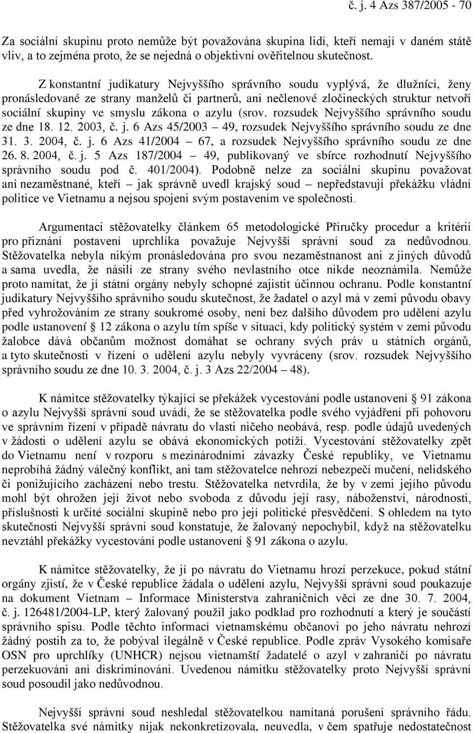 zákona o azylu (srov. rozsudek Nejvyššího správního soudu ze dne 18. 12. 2003, č. j. 6 Azs 45/2003 49, rozsudek Nejvyššího správního soudu ze dne 31. 3. 2004, č. j. 6 Azs 41/2004 67, a rozsudek Nejvyššího správního soudu ze dne 26.