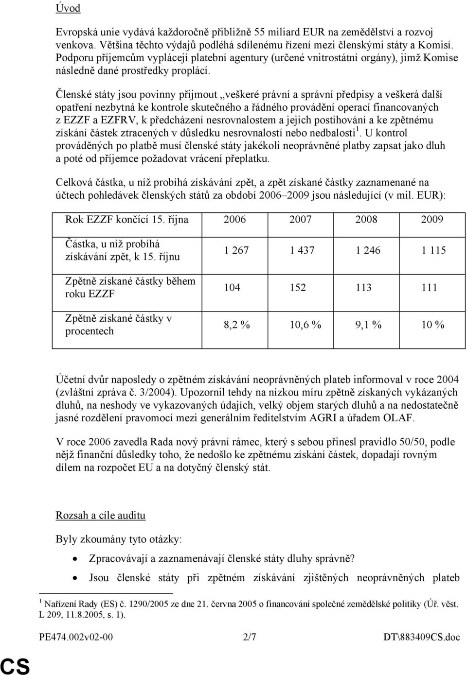 Členské státy jsou povinny přijmout veškeré právní a správní předpisy a veškerá další opatření nezbytná ke kontrole skutečného a řádného provádění operací financovaných z EZZF a EZFRV, k předcházení