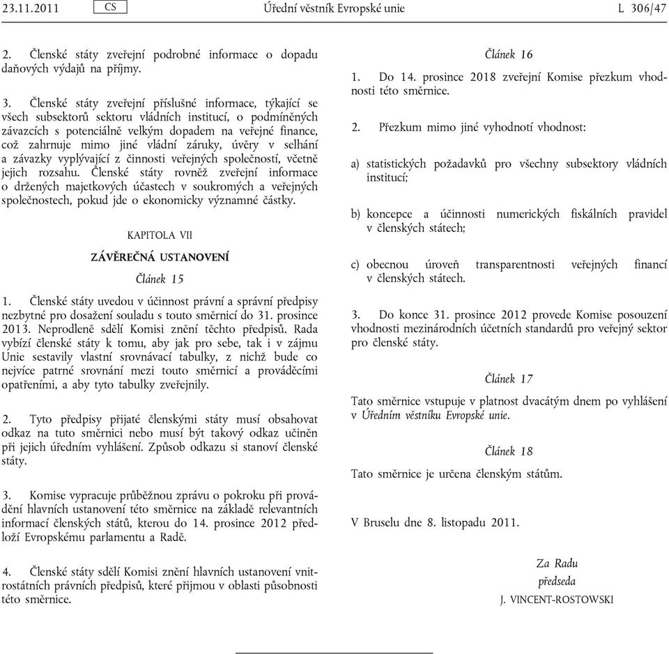 Členské státy zveřejní příslušné informace, týkající se všech subsektorů sektoru vládních institucí, o podmíněných závazcích s potenciálně velkým dopadem na veřejné finance, což zahrnuje mimo jiné