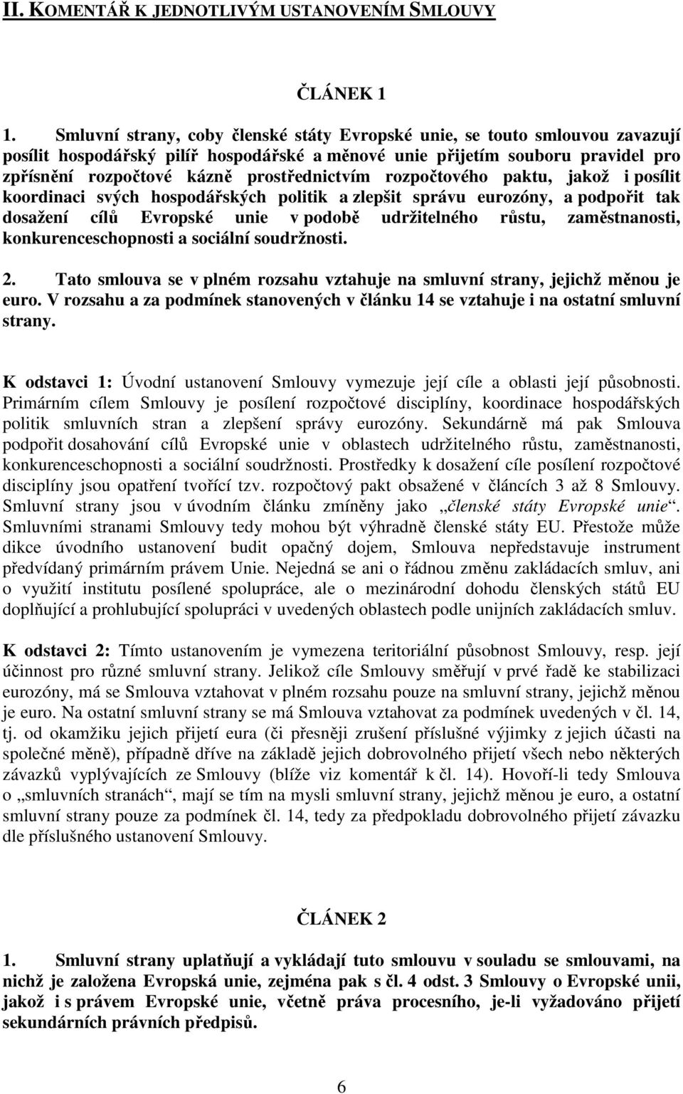 prostřednictvím rozpočtového paktu, jakož i posílit koordinaci svých hospodářských politik a zlepšit správu eurozóny, a podpořit tak dosažení cílů Evropské unie v podobě udržitelného růstu,