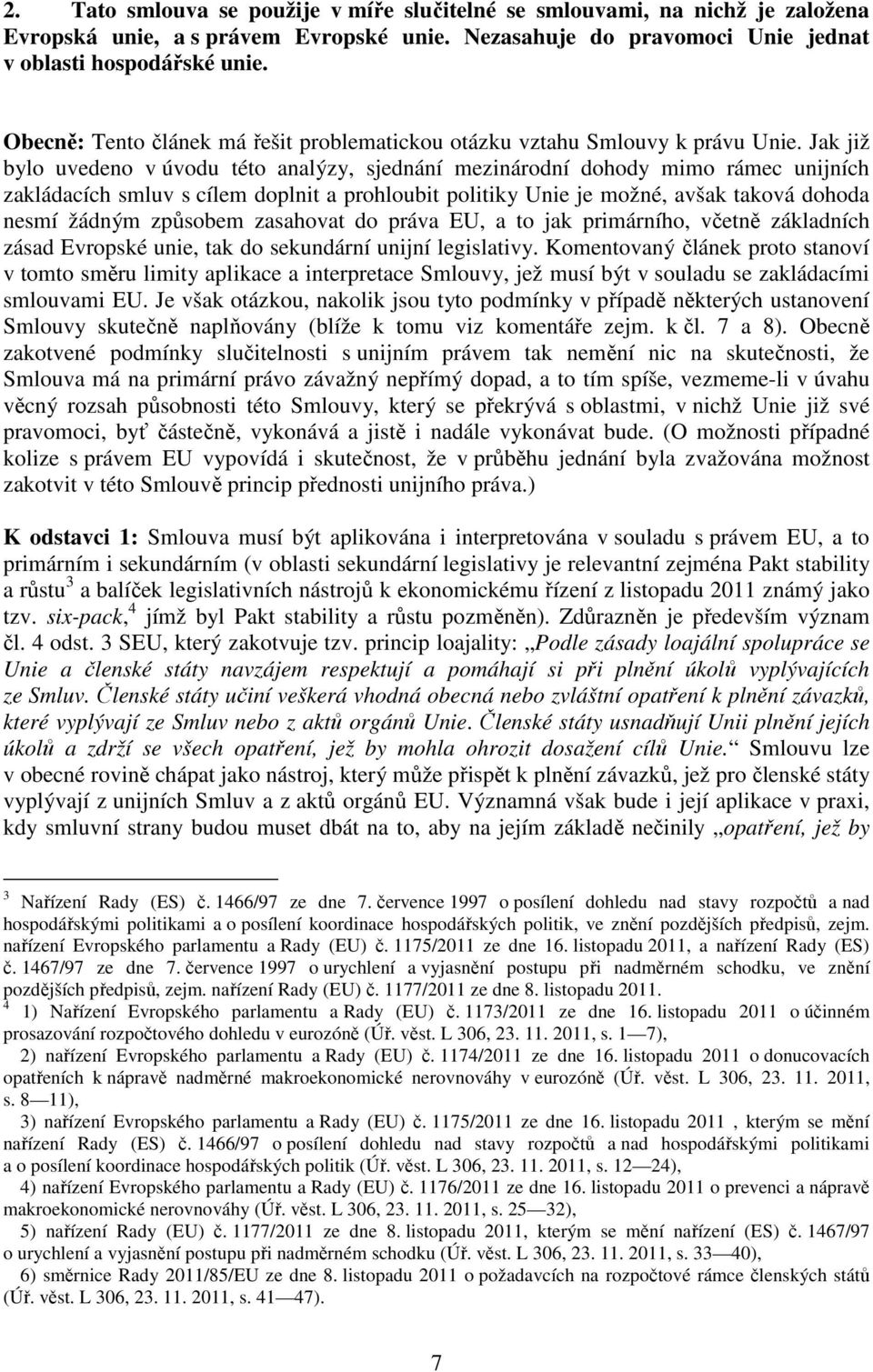 Jak již bylo uvedeno v úvodu této analýzy, sjednání mezinárodní dohody mimo rámec unijních zakládacích smluv s cílem doplnit a prohloubit politiky Unie je možné, avšak taková dohoda nesmí žádným