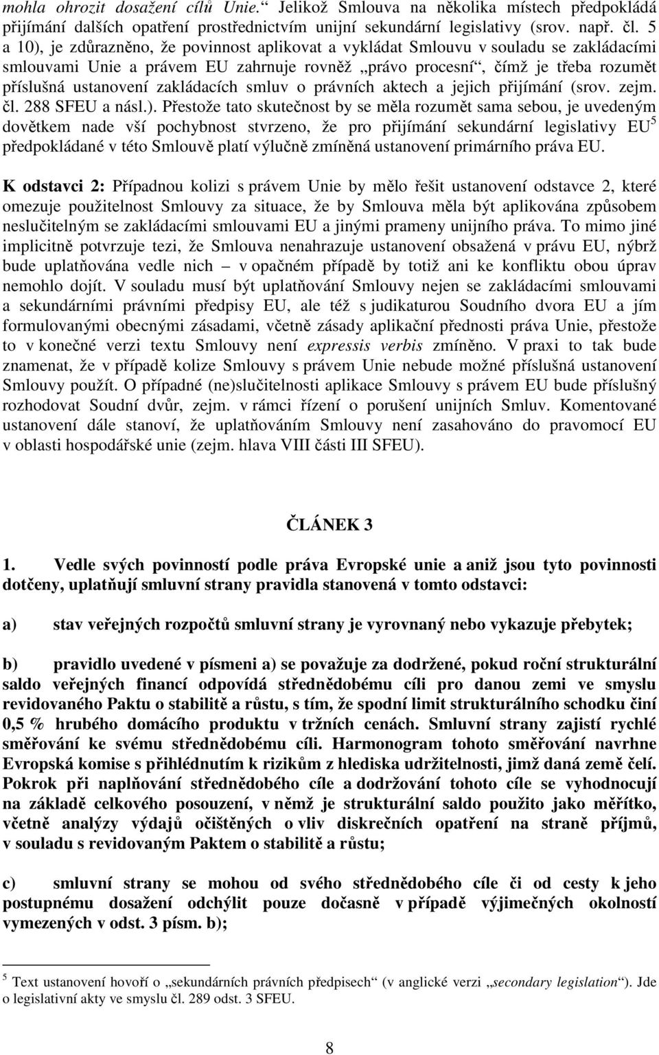 zakládacích smluv o právních aktech a jejich přijímání (srov. zejm. čl. 288 SFEU a násl.).