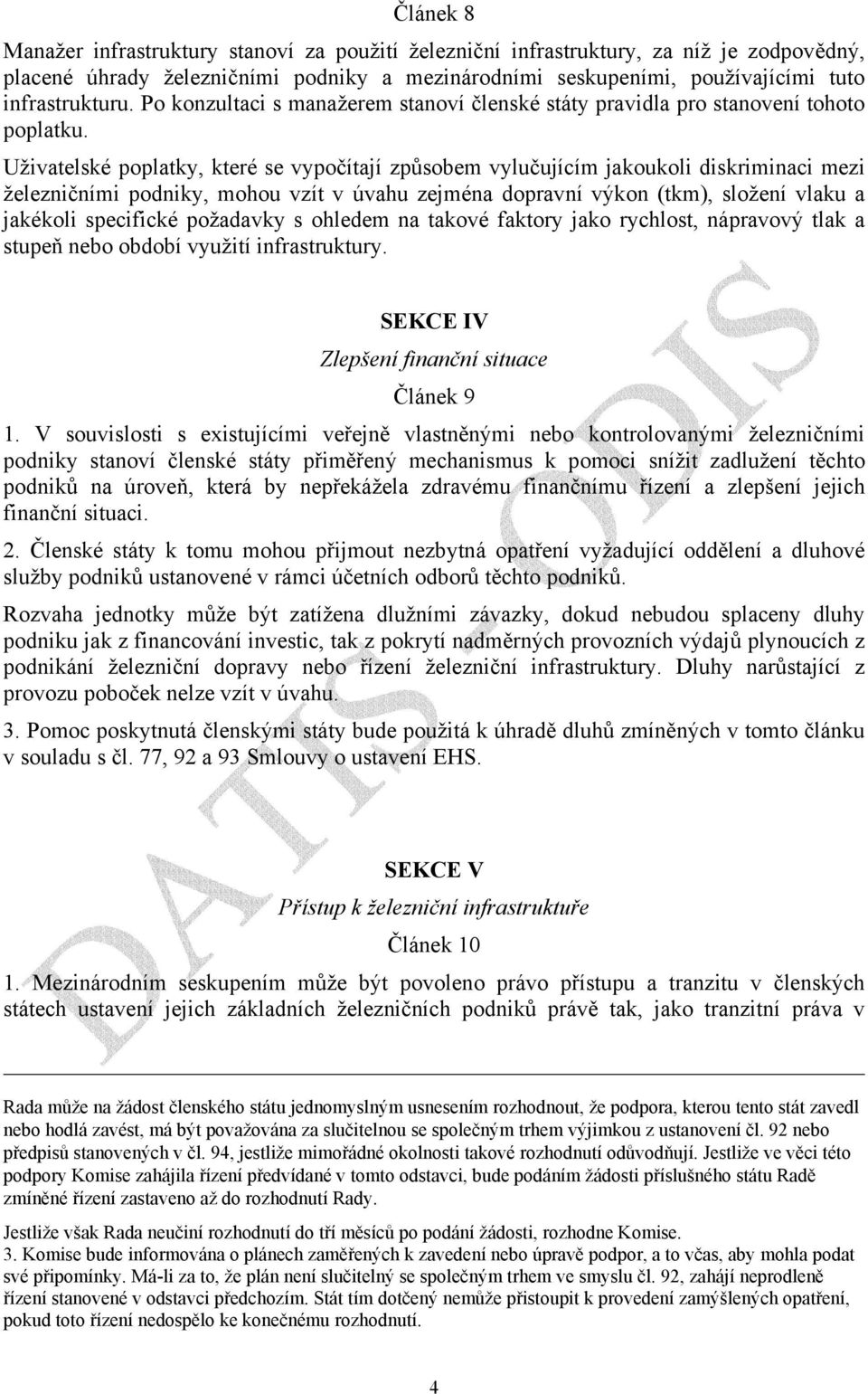 Uživatelské poplatky, které se vypočítají způsobem vylučujícím jakoukoli diskriminaci mezi železničními podniky, mohou vzít v úvahu zejména dopravní výkon (tkm), složení vlaku a jakékoli specifické