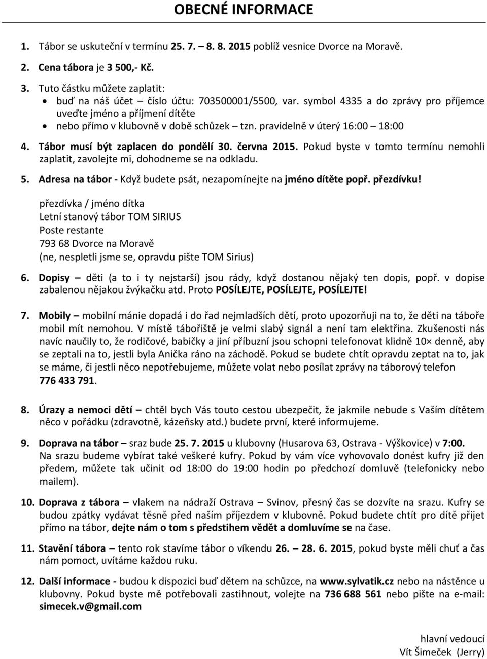 Pokud byste v tomto termínu nemohli zaplatit, zavolejte mi, dohodneme se na odkladu. 5. Adresa na tábor - Když budete psát, nezapomínejte na jméno dítěte popř. přezdívku!