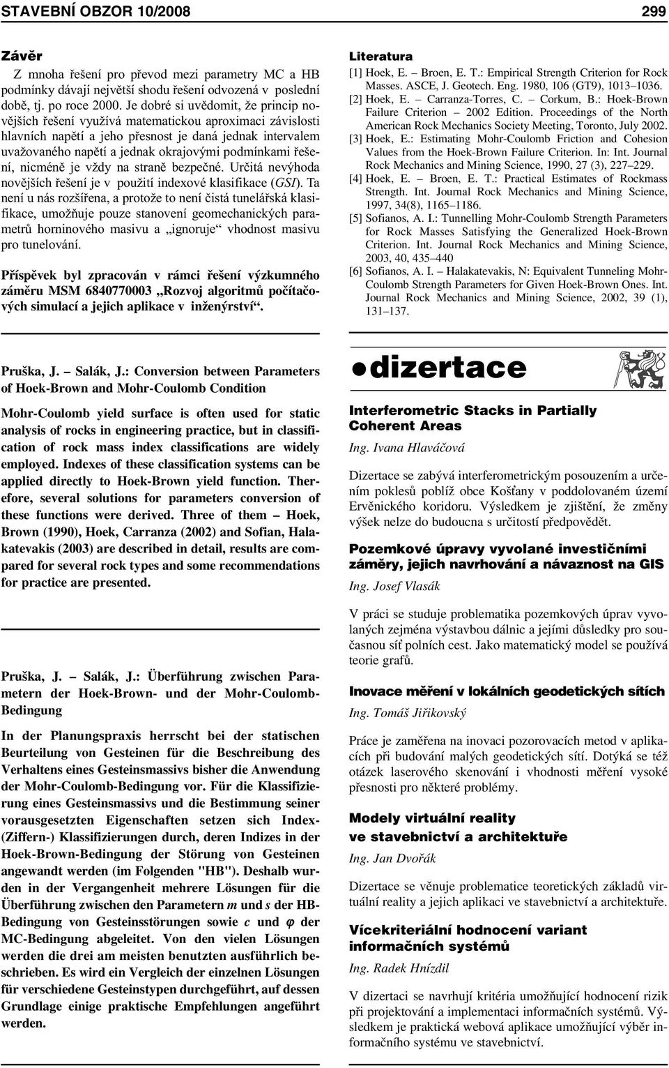 podmínkami řešení, nicméně je vždy na straně bezpečné. Určitá nevýhoda novějších řešení je v použití indexové klasifikace (GSI).