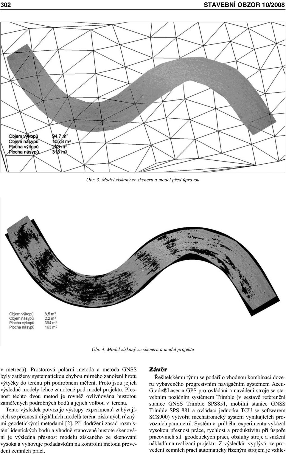 Proto jsou jejich výsledné modely lehce zanořené pod model projektu. Přesnost těchto dvou metod je rovněž ovlivňována hustotou zaměřených podrobných bodů a jejich volbou v terénu.